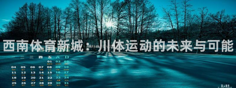 尊龙官网下载平台注册要钱吗是真的吗：西南体育新城：川