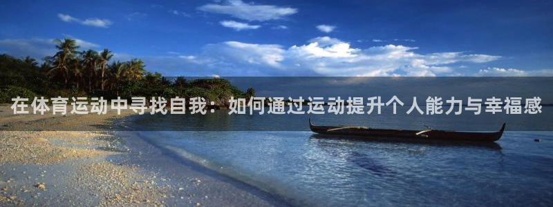 尊龙官方正版app娱乐下载：在体育运动中寻找自我：如何通过运