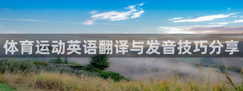 尊龙官网下载招商电话是多少啊：体育运动英语翻译与发音