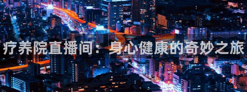 看球吧jrs直播：疗养院直播间：身心健康的奇妙之旅