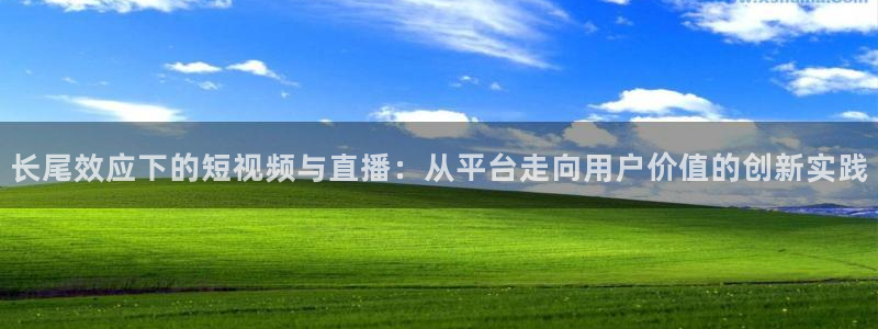 jrs直播看球吧：长尾效应下的短视频与直播：从平台走向用户价值的创新实践